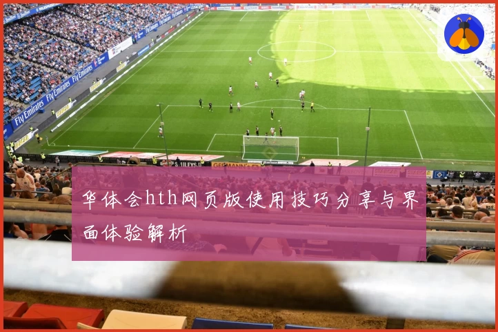 华体会hth网页版使用技巧分享与界面体验解析