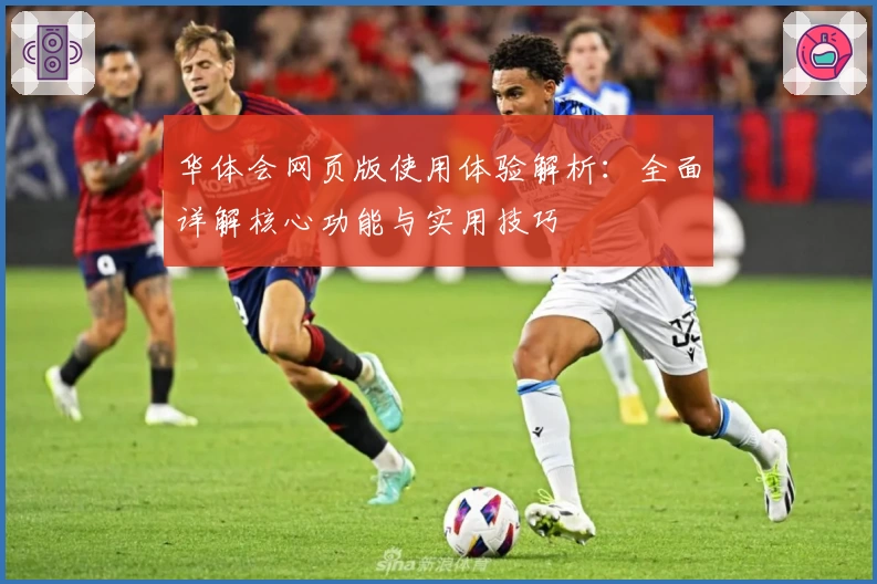 华体会网页版使用体验解析：全面详解核心功能与实用技巧