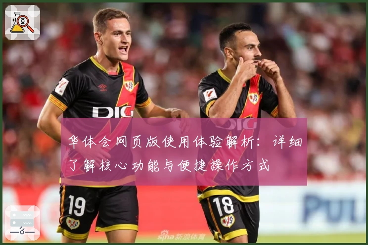 华体会网页版使用体验解析：详细了解核心功能与便捷操作方式